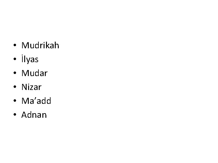  • • • Mudrikah İlyas Mudar Nizar Ma’add Adnan 