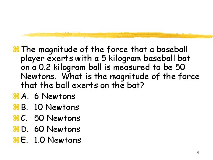 z The magnitude of the force that a baseball player exerts with a 5