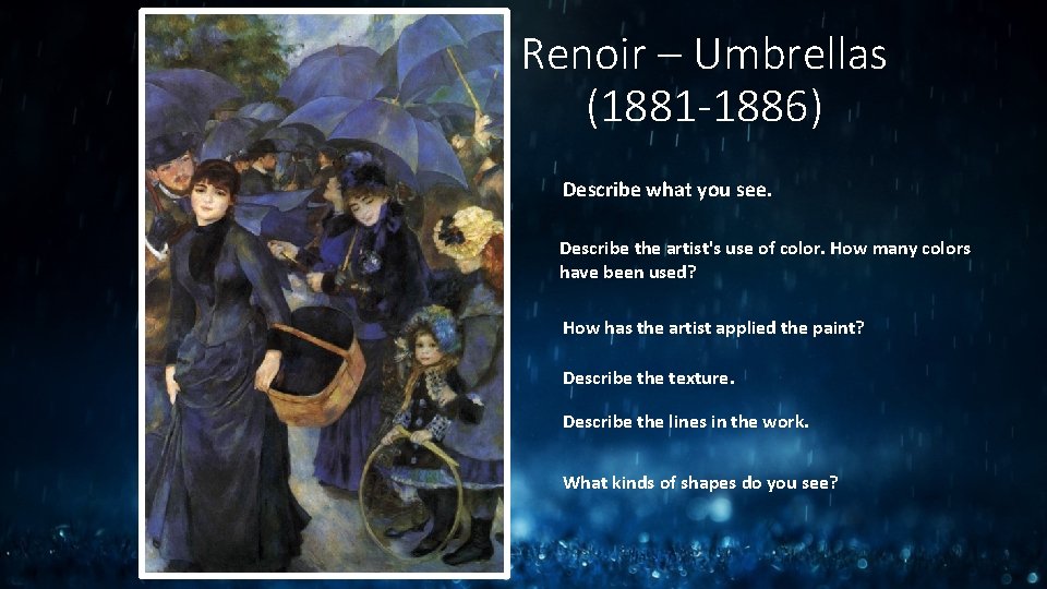 Renoir – Umbrellas (1881 -1886) Describe what you see. Describe the artist's use of Renoir – Umbrellas (1881 -1886) Describe what you see. Describe the artist's use of