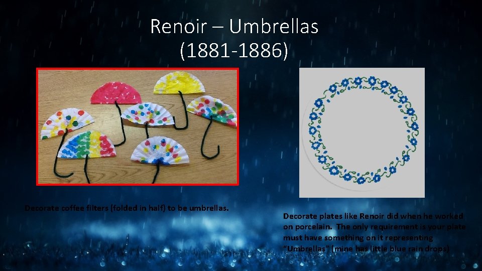 Renoir – Umbrellas (1881 -1886) Decorate coffee filters (folded in half) to be umbrellas. Renoir – Umbrellas (1881 -1886) Decorate coffee filters (folded in half) to be umbrellas.