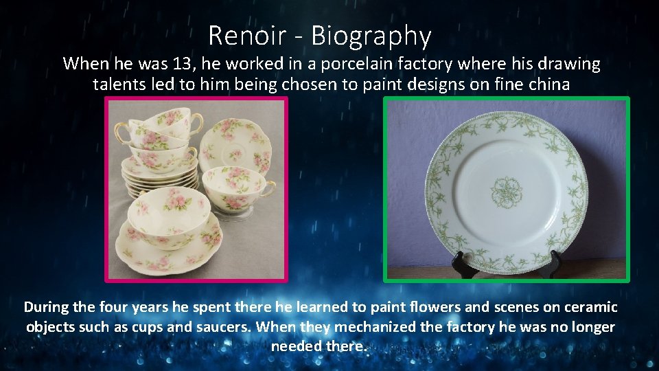 Renoir - Biography When he was 13, he worked in a porcelain factory where Renoir - Biography When he was 13, he worked in a porcelain factory where