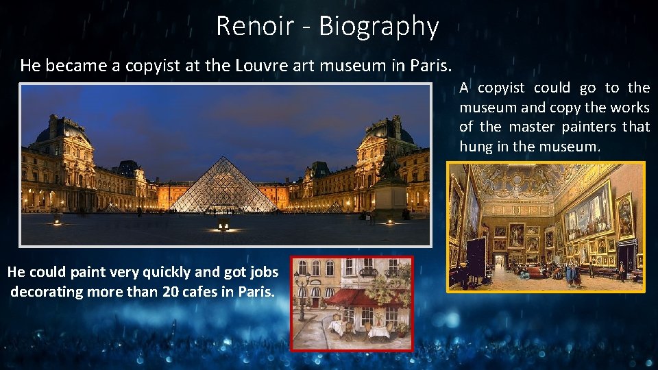Renoir - Biography He became a copyist at the Louvre art museum in Paris. Renoir - Biography He became a copyist at the Louvre art museum in Paris.