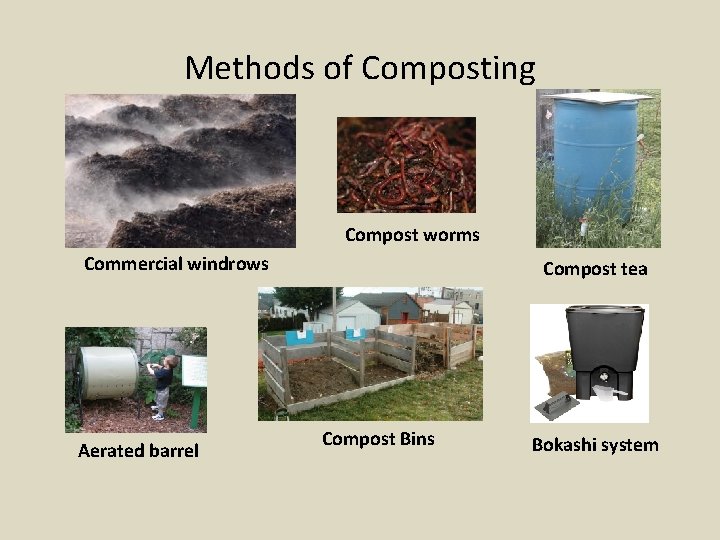 Methods of Composting Compost worms Commercial windrows Aerated barrel Compost tea Compost Bins Bokashi