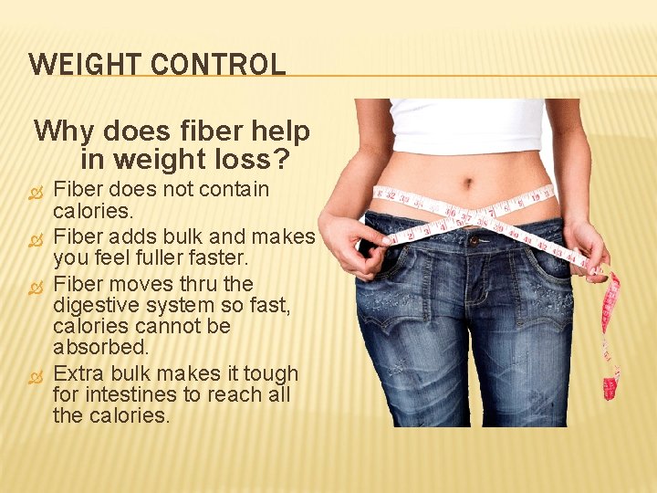 WEIGHT CONTROL Why does fiber help in weight loss? Fiber does not contain calories.