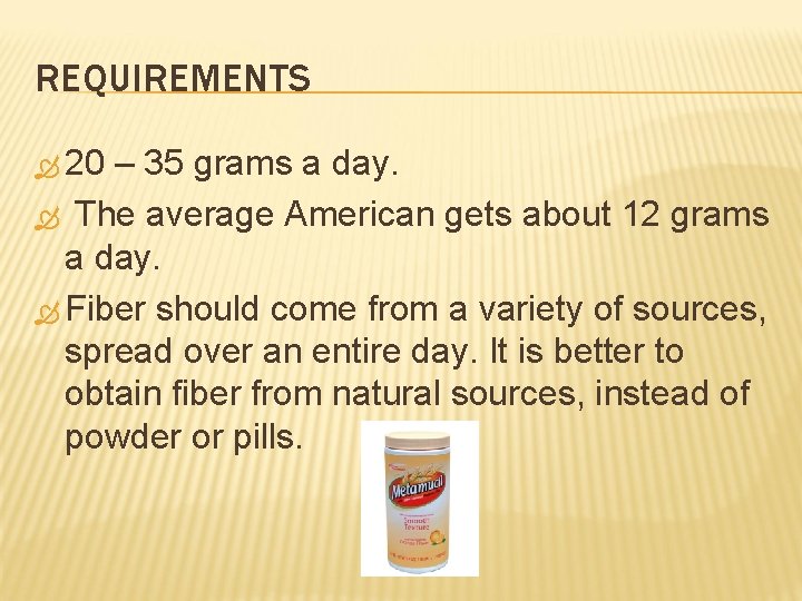 REQUIREMENTS 20 – 35 grams a day. The average American gets about 12 grams