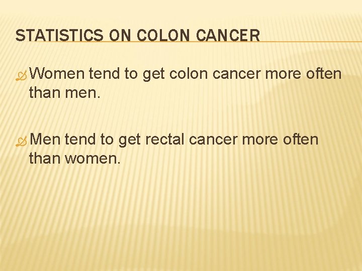 STATISTICS ON COLON CANCER Women tend to get colon cancer more often than men.
