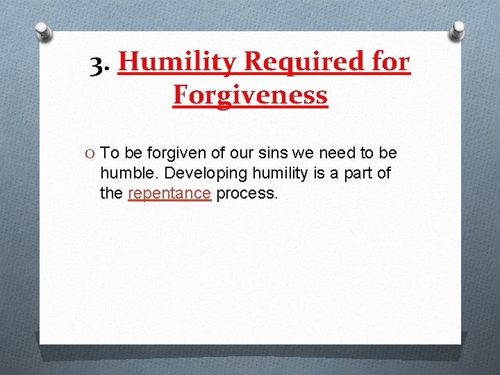 3. Humility Required for Forgiveness O To be forgiven of our sins we need