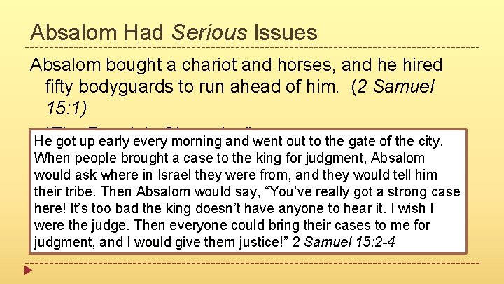 Absalom Had Serious Issues Absalom bought a chariot and horses, and he hired fifty