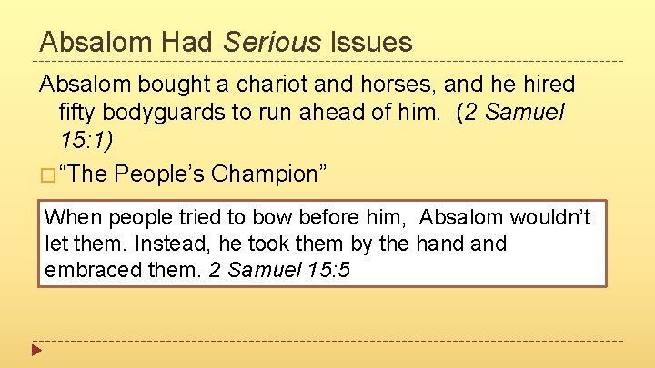 Absalom Had Serious Issues Absalom bought a chariot and horses, and he hired fifty