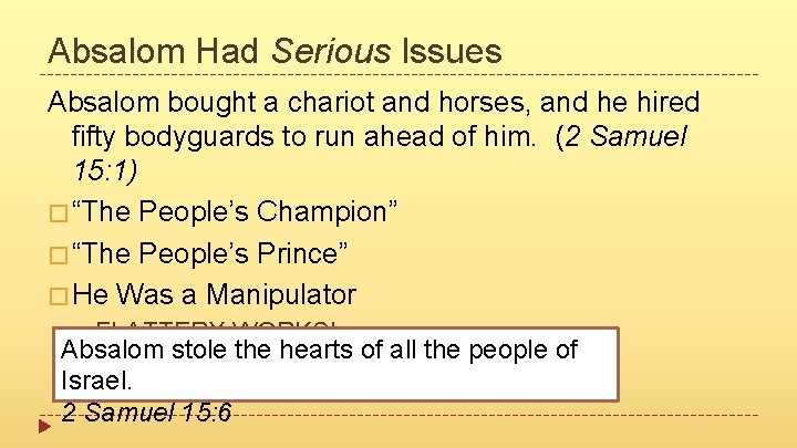 Absalom Had Serious Issues Absalom bought a chariot and horses, and he hired fifty