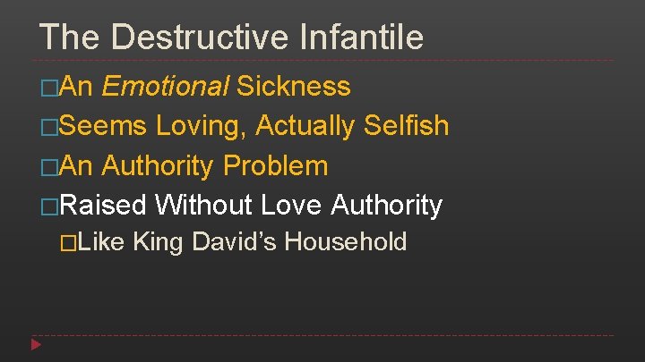 The Destructive Infantile �An Emotional Sickness �Seems Loving, Actually Selfish �An Authority Problem �Raised