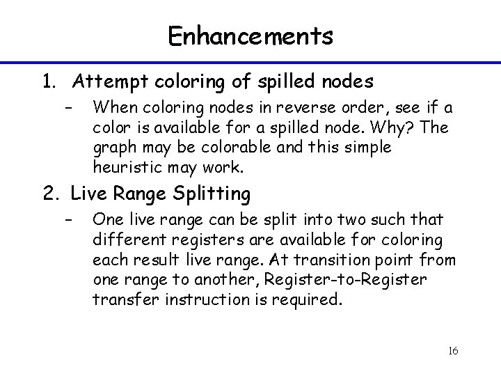 Enhancements 1. Attempt coloring of spilled nodes – When coloring nodes in reverse order,