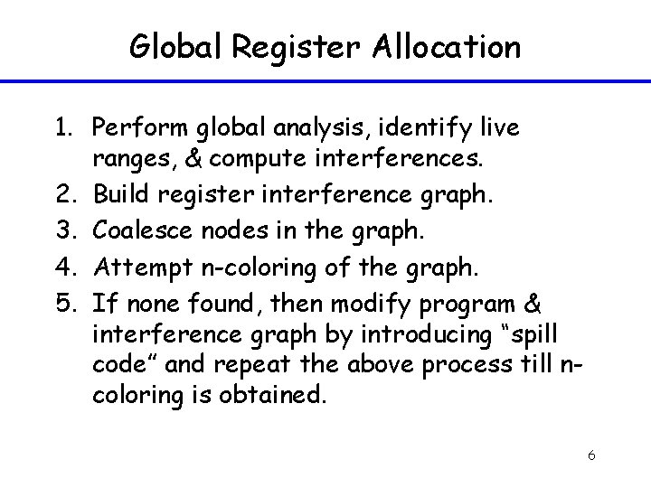 Global Register Allocation 1. Perform global analysis, identify live ranges, & compute interferences. 2.