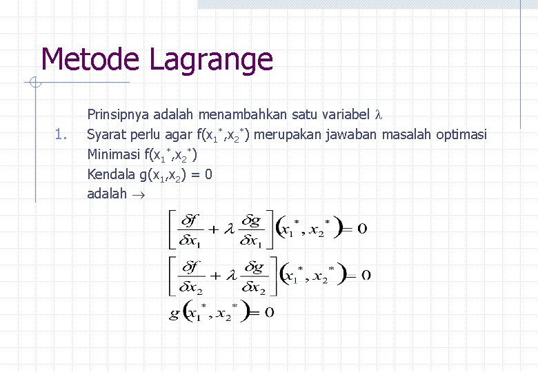 Metode Lagrange 1. Prinsipnya adalah menambahkan satu variabel Syarat perlu agar f(x 1*, x