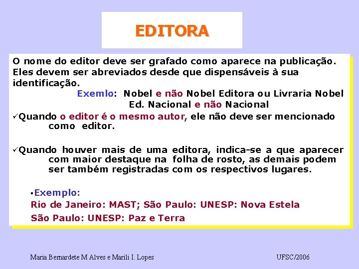 EDITORA O nome do editor deve ser grafado como aparece na publicação. Eles devem