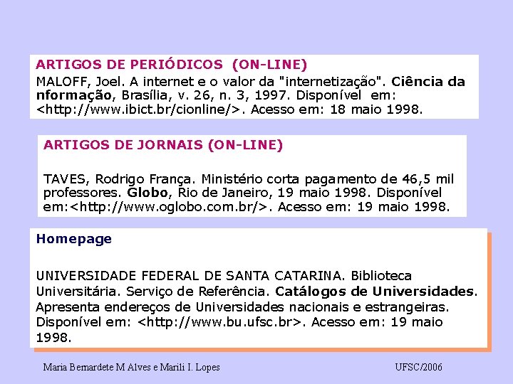 ARTIGOS DE PERIÓDICOS (ON-LINE) MALOFF, Joel. A internet e o valor da "internetização". Ciência