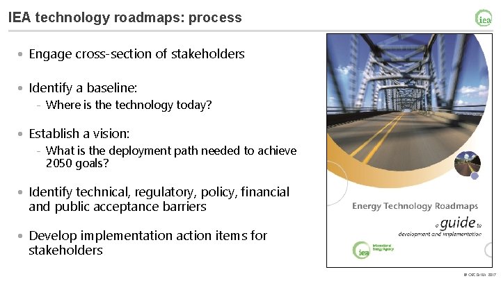 IEA technology roadmaps: process • Engage cross‐section of stakeholders • Identify a baseline: ‐