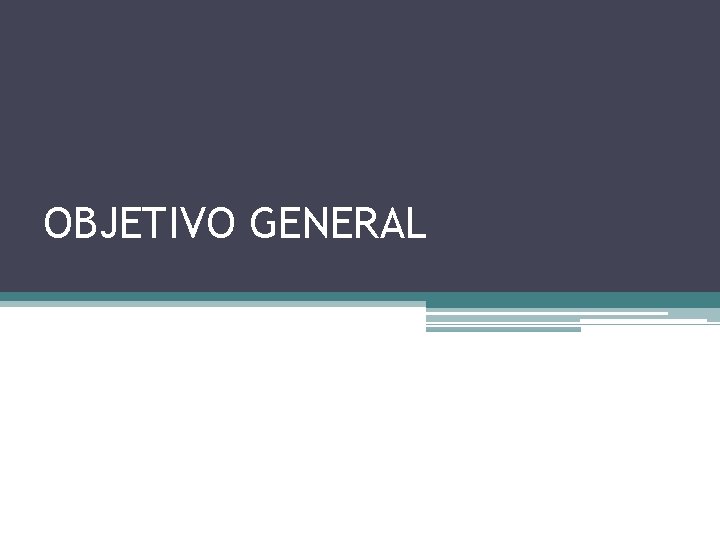 OBJETIVO GENERAL 