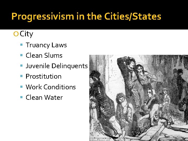 Progressivism in the Cities/States City Truancy Laws Clean Slums Juvenile Delinquents Prostitution Work Conditions