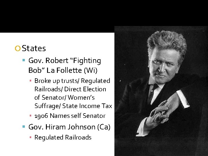  States Gov. Robert “Fighting Bob” La Follette (Wi) ▪ Broke up trusts/ Regulated