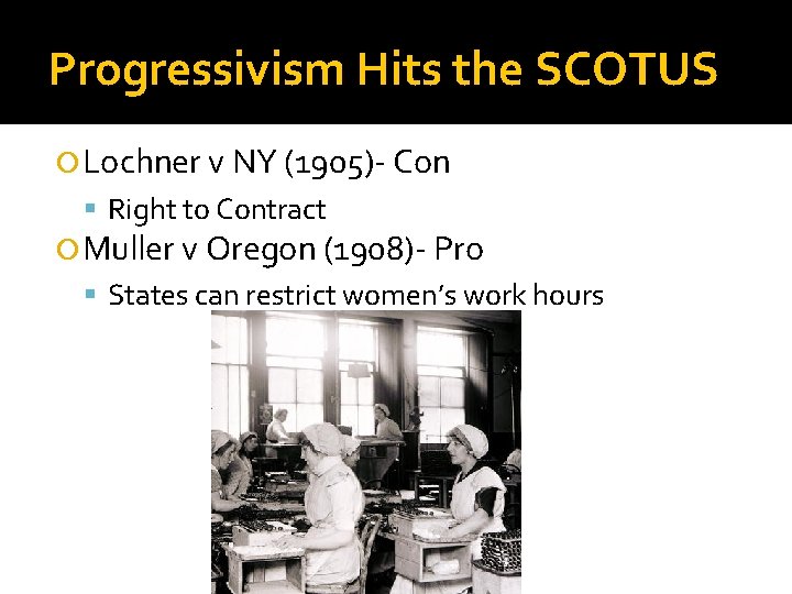 Progressivism Hits the SCOTUS Lochner v NY (1905)- Con Right to Contract Muller v