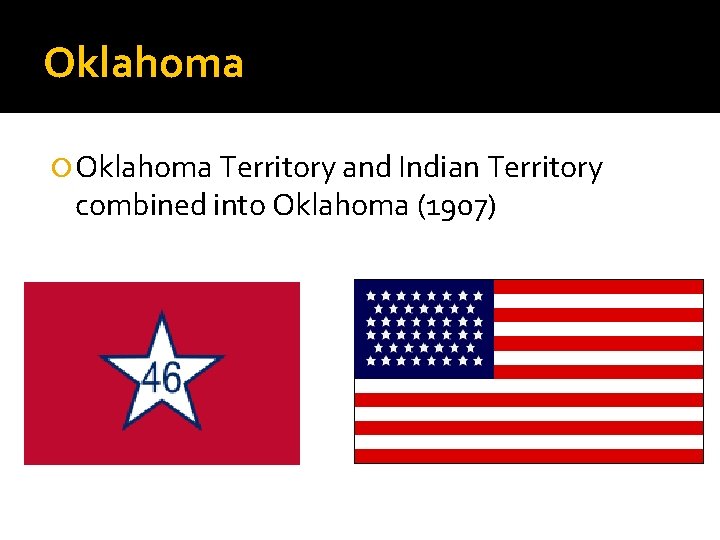 Oklahoma Territory and Indian Territory combined into Oklahoma (1907) 