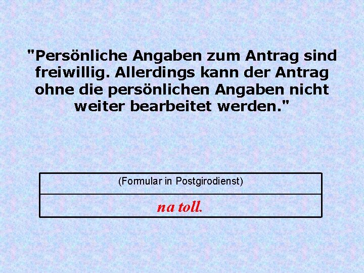 "Persönliche Angaben zum Antrag sind freiwillig. Allerdings kann der Antrag ohne die persönlichen Angaben