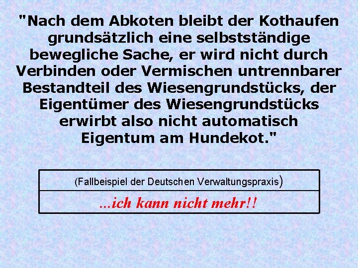 "Nach dem Abkoten bleibt der Kothaufen grundsätzlich eine selbstständige bewegliche Sache, er wird nicht