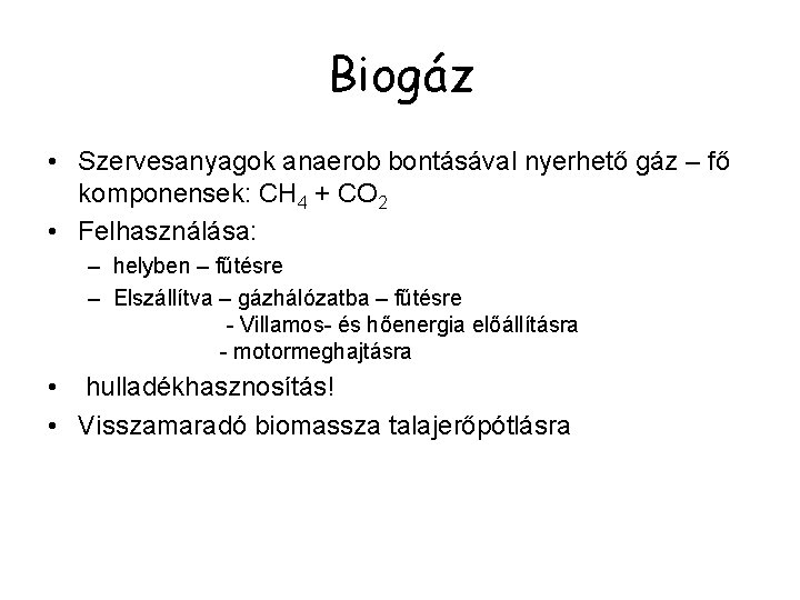 Biogáz • Szervesanyagok anaerob bontásával nyerhető gáz – fő komponensek: CH 4 + CO