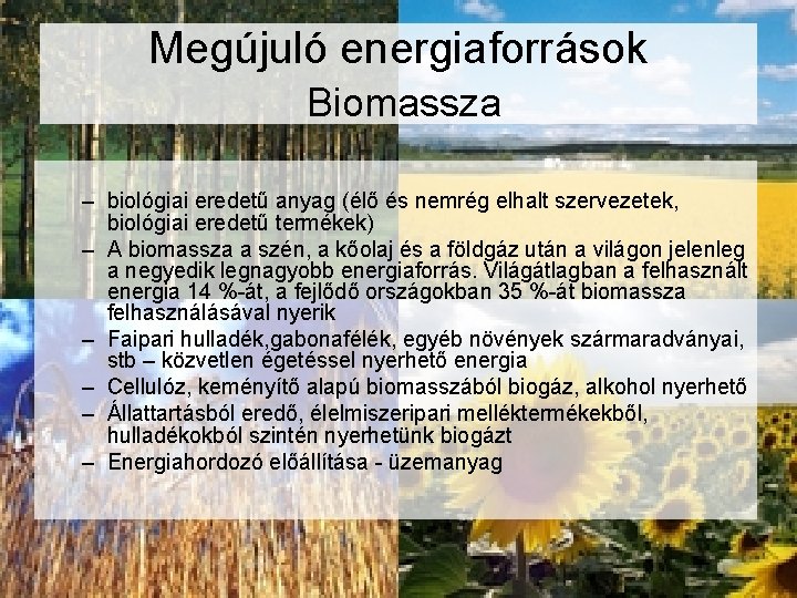 Megújuló energiaforrások Biomassza – biológiai eredetű anyag (élő és nemrég elhalt szervezetek, biológiai eredetű