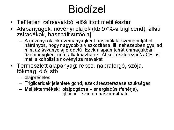 Biodízel • Telítetlen zsírsavakból előállított metil észter • Alapanyagok: növényi olajok (kb 97%-a triglicerid),