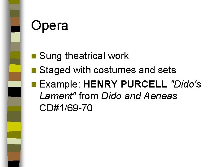 Opera n Sung theatrical work n Staged with costumes and sets n Example: HENRY