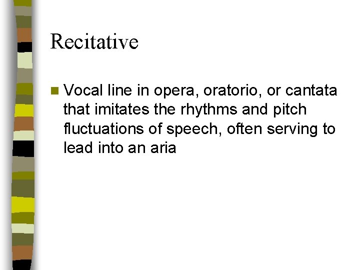 Recitative n Vocal line in opera, oratorio, or cantata that imitates the rhythms and