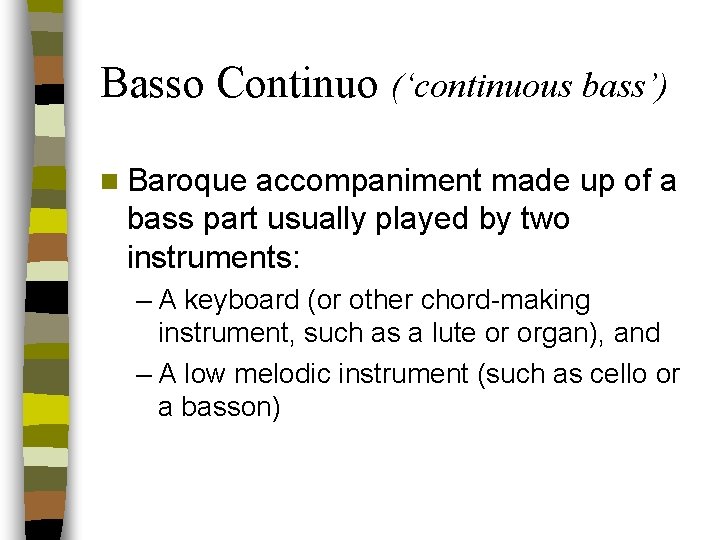 Basso Continuo (‘continuous bass’) n Baroque accompaniment made up of a bass part usually