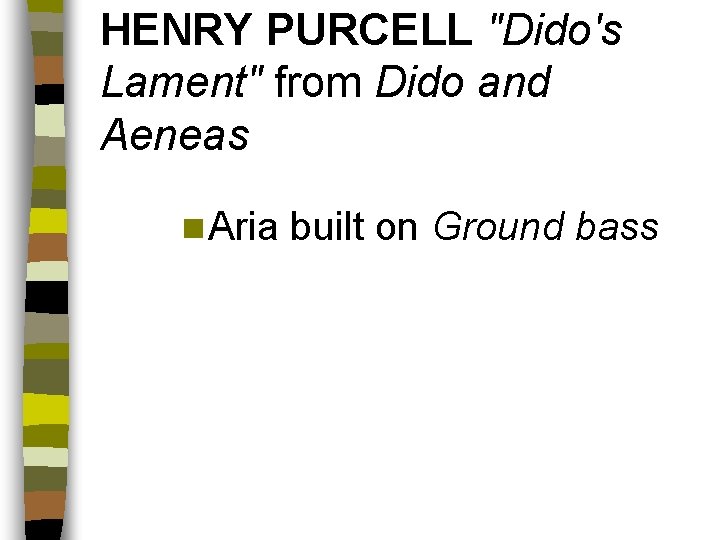 HENRY PURCELL "Dido's Lament" from Dido and Aeneas n Aria built on Ground bass