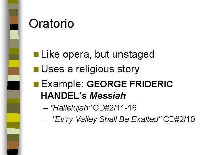 Oratorio n Like opera, but unstaged n Uses a religious story n Example: GEORGE