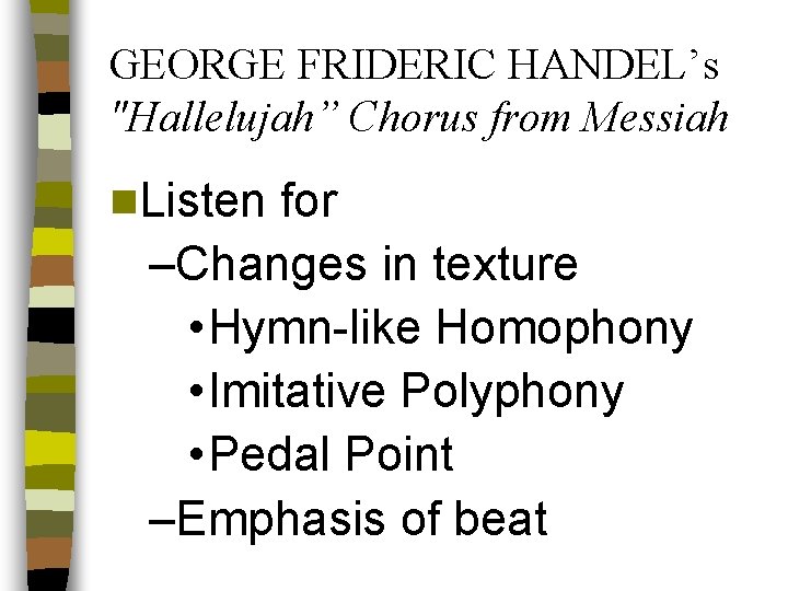GEORGE FRIDERIC HANDEL’s "Hallelujah” Chorus from Messiah n. Listen for –Changes in texture •
