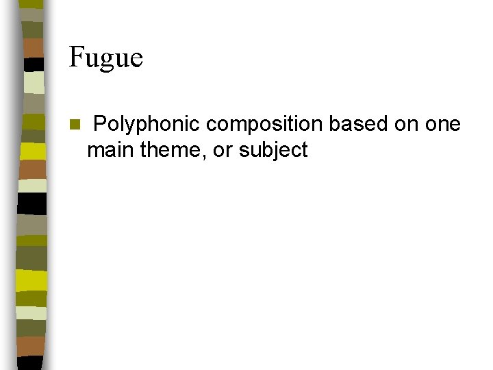 Fugue n Polyphonic composition based on one main theme, or subject 