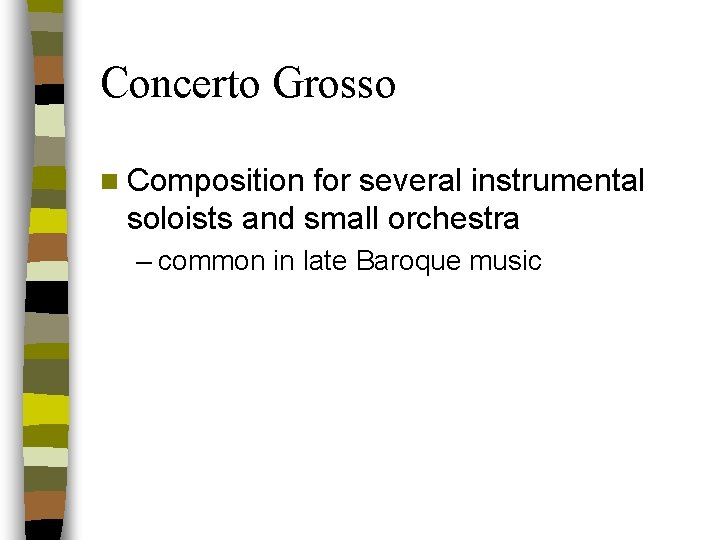 Concerto Grosso n Composition for several instrumental soloists and small orchestra – common in