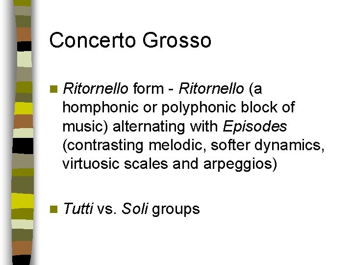 Concerto Grosso n Ritornello form - Ritornello (a homphonic or polyphonic block of music)
