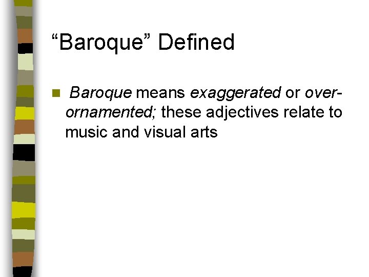 “Baroque” Defined n Baroque means exaggerated or overornamented; these adjectives relate to music and