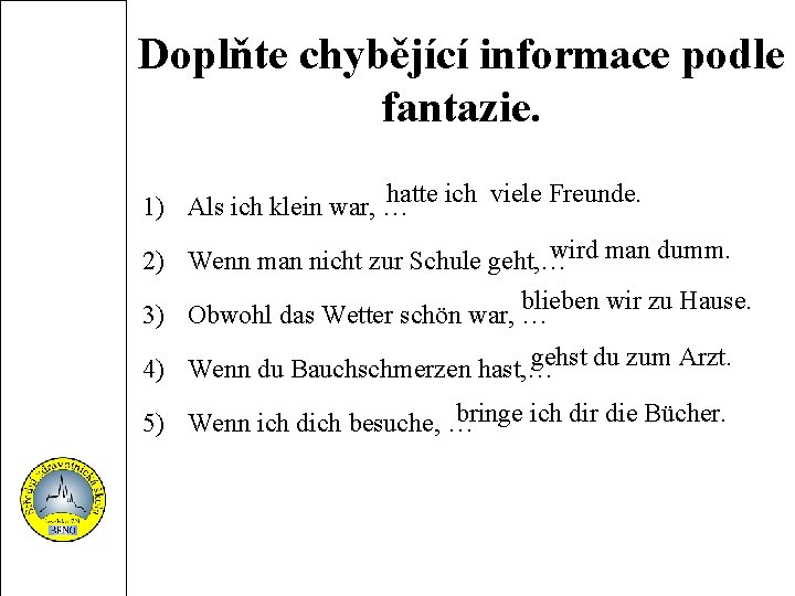 Doplňte chybějící informace podle fantazie. hatte ich viele Freunde. 1) Als ich klein war,