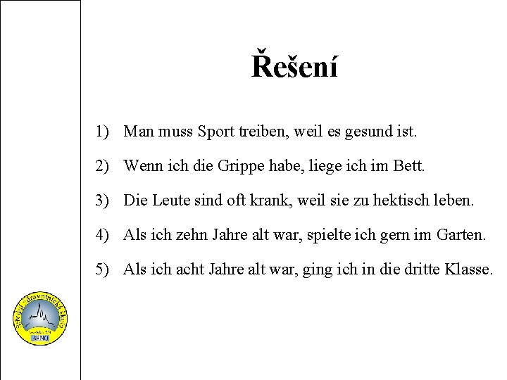 Řešení 1) Man muss Sport treiben, weil es gesund ist. 2) Wenn ich die