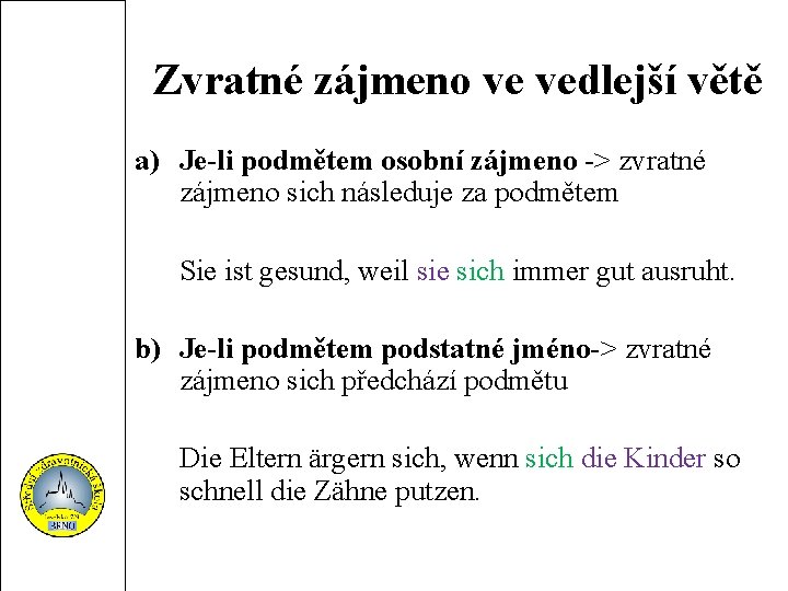 Zvratné zájmeno ve vedlejší větě a) Je-li podmětem osobní zájmeno -> zvratné zájmeno sich