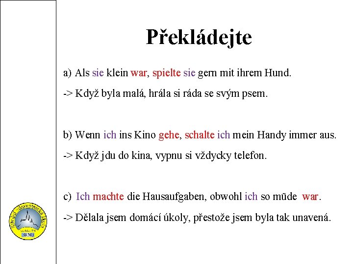 Překládejte a) Als sie klein war, spielte sie gern mit ihrem Hund. -> Když