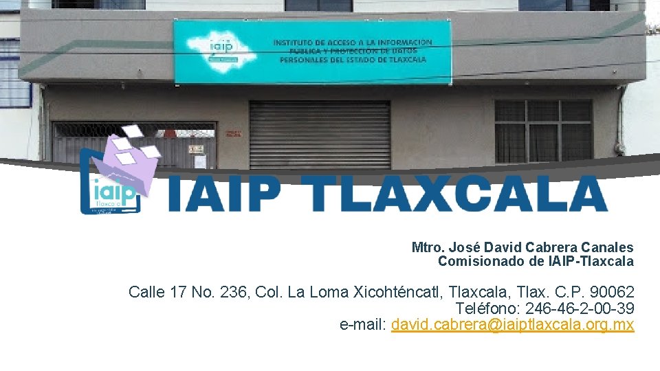 Mtro. José David Cabrera Canales Comisionado de IAIP-Tlaxcala Calle 17 No. 236, Col. La