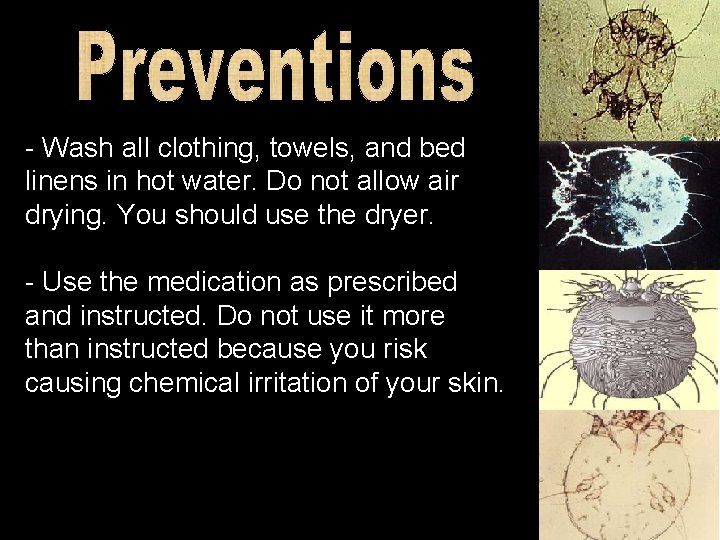 - Wash all clothing, towels, and bed linens in hot water. Do not allow