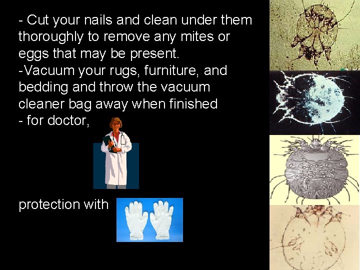 - Cut your nails and clean under them thoroughly to remove any mites or
