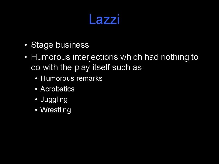 Lazzi • Stage business • Humorous interjections which had nothing to do with the