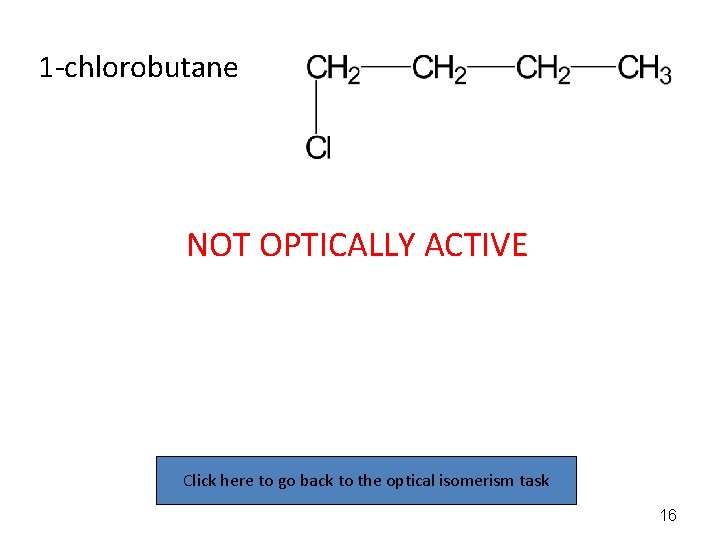 1 -chlorobutane NOT OPTICALLY ACTIVE Click here to go back to the optical isomerism